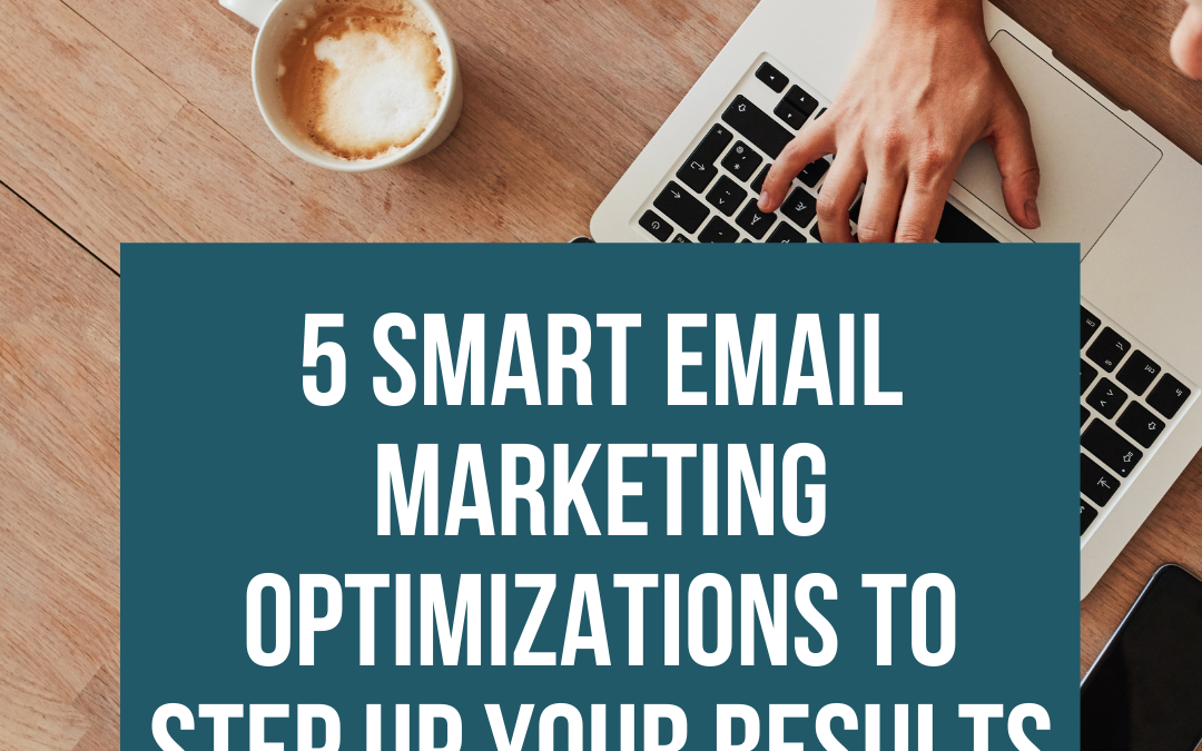 5 Smart Email Marketing Optimizations to Step Up Your Results