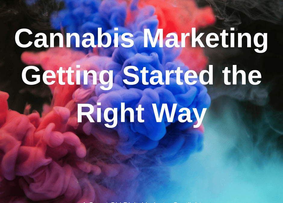 SPOTLIGHT: Cannabis Marketing – Getting Started the Right Way