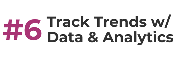 #6 track trends w/ data and analytics