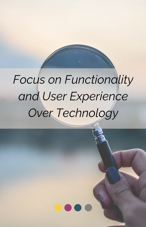 Focus on Functionality and User Experience Over Technology