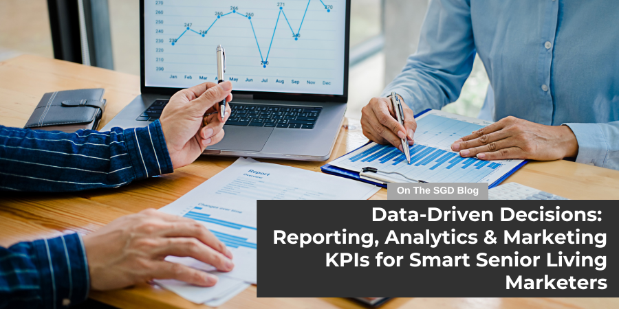 Data-Driven Decisions: Reporting, Analytics, and Marketing KPIs for Smart Senior Living Marketers